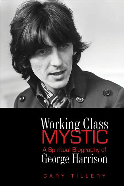 Working Class Mystic: A Spiritual Biography of George Harrison - Paperback