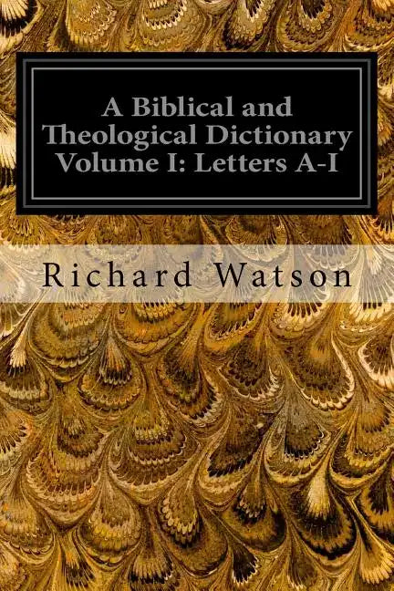 A Biblical and Theological Dictionary Volume I: Letters A-I: Explanatory of the History, Manners, and Customs of the Jews and Neighbouring Nations - Paperback