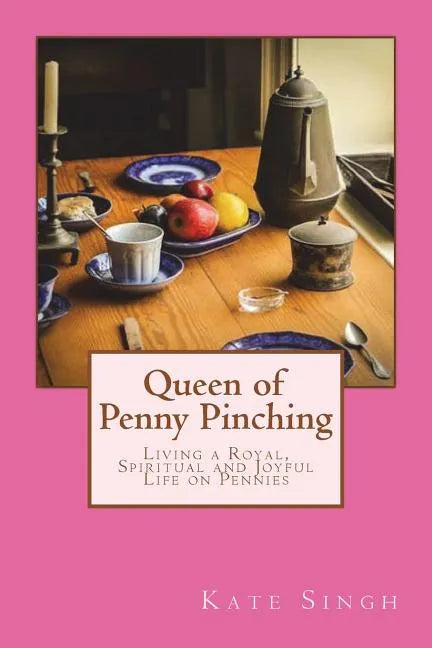 Queen of Penny Pinching: Living a Royal, Spiritual and Joyful Life on Pennies - Paperback