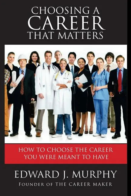 Choosing a Career That Matters: Career Coach Reveals the Secrets to Finding and Building the Career You Were Meant to Have - Paperback