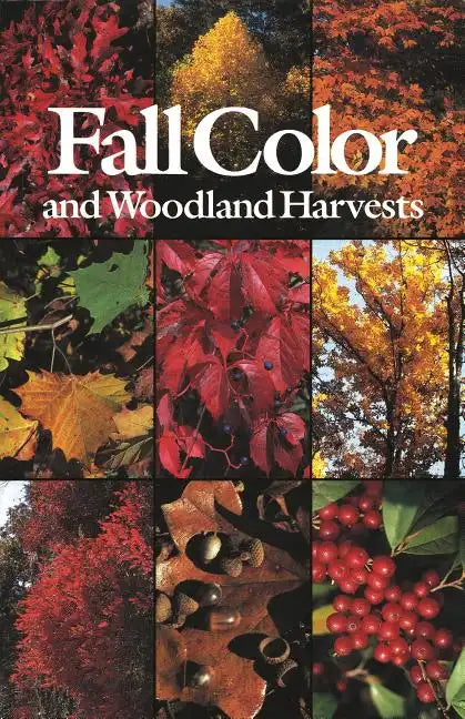 Fall Color and Woodland Harvests: A Guide to the More Colorful Fall Leaves and Fruits of the Eastern Forests - Paperback