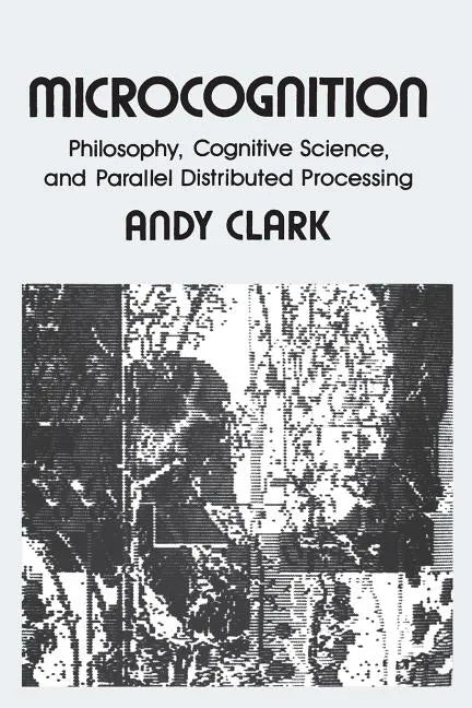 Microcognition: Philosophy, Cognitive Science, and Parallel Distributed Processing - Paperback