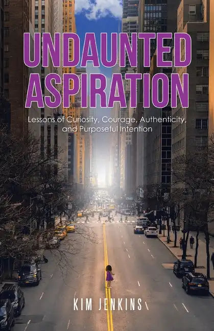 Undaunted Aspiration: Lessons of Curiosity, Courage, Authenticity, and Purposeful Intention - Paperback