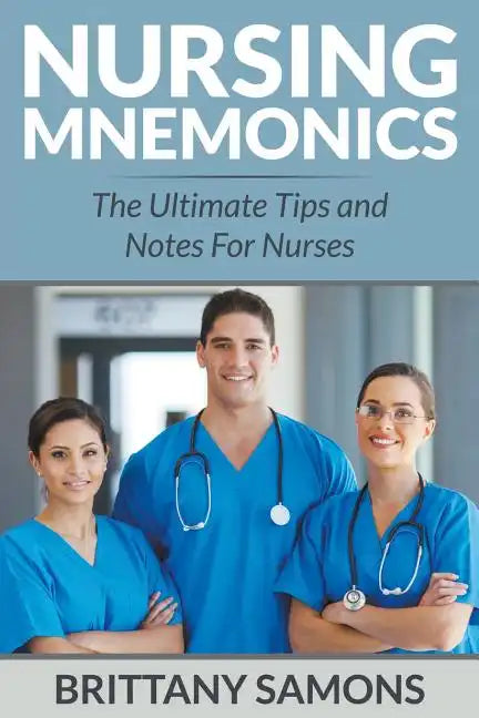 Nursing Mnemonics: The Ultimate Tips and Notes For Nurses - Paperback