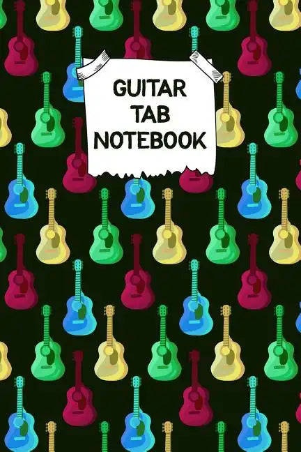 Guitar Tab Notebook: Designed By And For Guitar Players - Great For Composition, Songwriting and Live Performance - Paperback