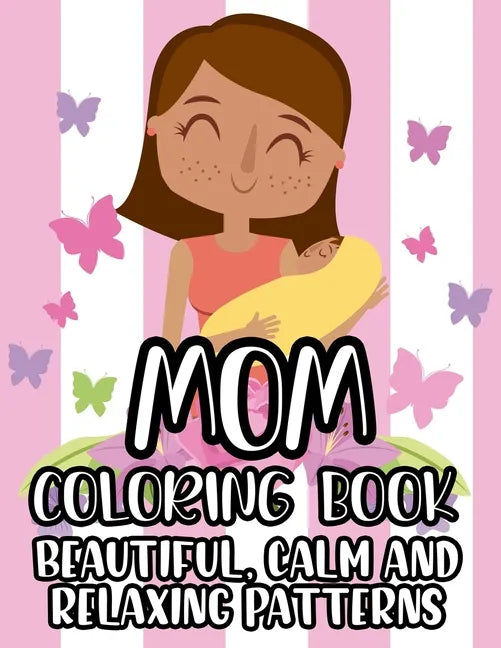 Mom Coloring Book Beautiful, Calm And Relaxing Patterns: Beautiful Designs And Humorous Quotes to Color, Relaxing Art Therapy For Busy Moms - Paperback