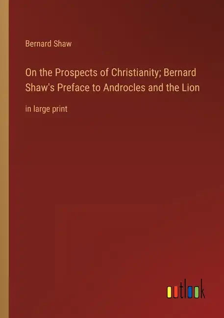 On the Prospects of Christianity; Bernard Shaw's Preface to Androcles and the Lion: in large print - Paperback