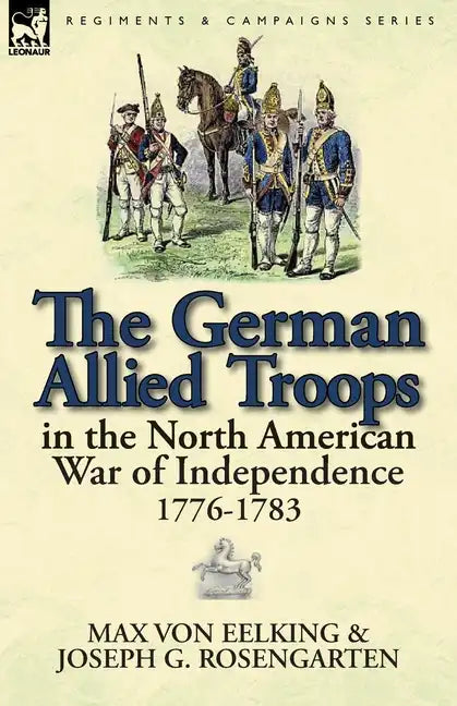 The German Allied Troops in the North American War of Independence, 1776-1783 - Paperback