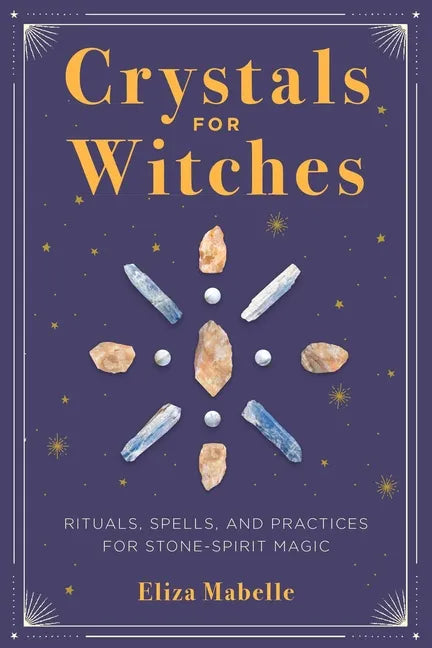 Crystals for Witches: Rituals, Spells, and Practices for Stone Spirit Magic - Paperback