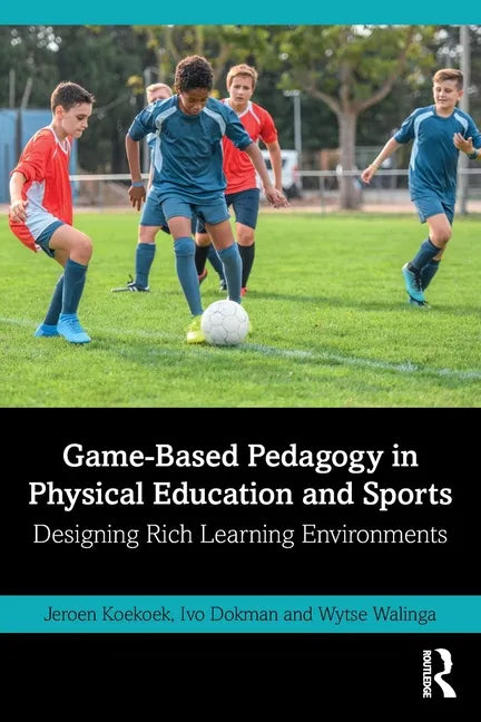 Game-Based Pedagogy in Physical Education and Sports: Designing Rich Learning Environments - Paperback