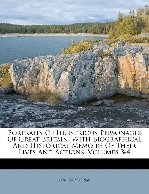 Portraits Of Illustrious Personages Of Great Britain: With Biographical And Historical Memoirs Of Their Lives And Actions, Volumes 3-4 - Paperback
