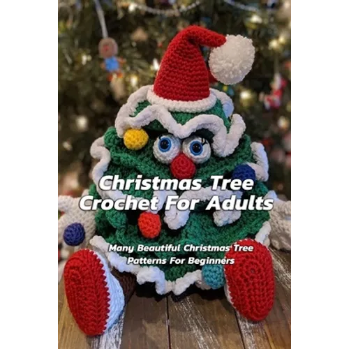 Christmas Tree Crochet For Adults: Many Beautiful Christmas Tree Patterns For Beginners: Step By Step Guide To Make Christmas Tree Crochet - Paperback