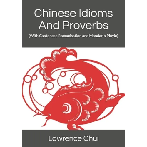 Chinese Idioms And Proverbs: (With Cantonese Romanisation and Mandarin Pinyin) - Paperback