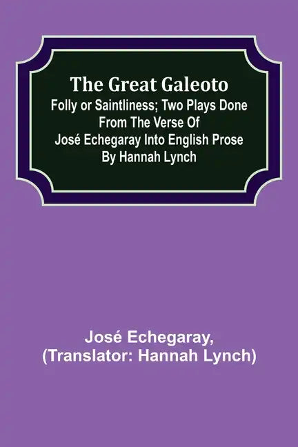 The great Galeoto; Folly or saintliness; Two plays done from the verse of José Echegaray into English prose by Hannah Lynch - Paperback