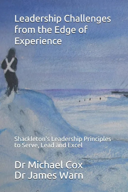 Leadership Challenges from the Edge of Experience: : Shackleton's Leadership Principles to Serve, Lead and Excel - Paperback