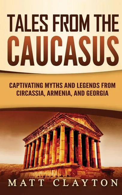 Tales from the Caucasus: Captivating Myths and Legends from Circassia, Armenia, and Georgia - Hardcover