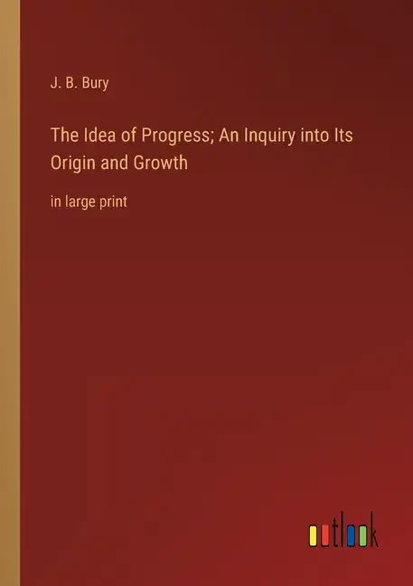 The Idea of Progress; An Inquiry into Its Origin and Growth: in large print - Paperback