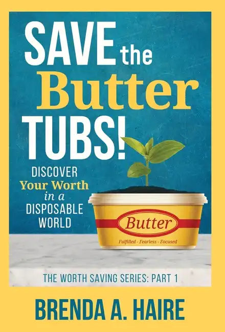 Save the Butter Tubs!: Discover Your Worth in a Disposable World - Hardcover