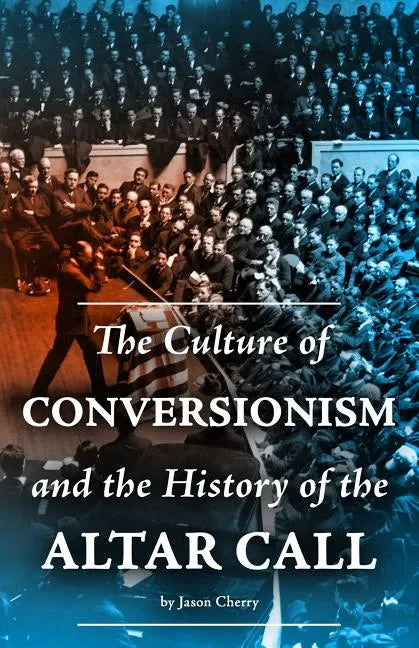 The Culture of Conversionism and the History of the Altar Call - Paperback