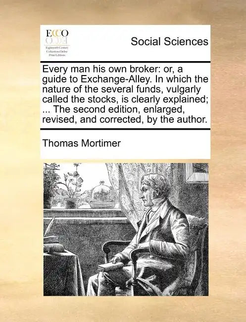 Every Man His Own Broker: Or, a Guide to Exchange-Alley. in Which the Nature of the Several Funds, Vulgarly Called the Stocks, Is Clearly Explai - Paperback