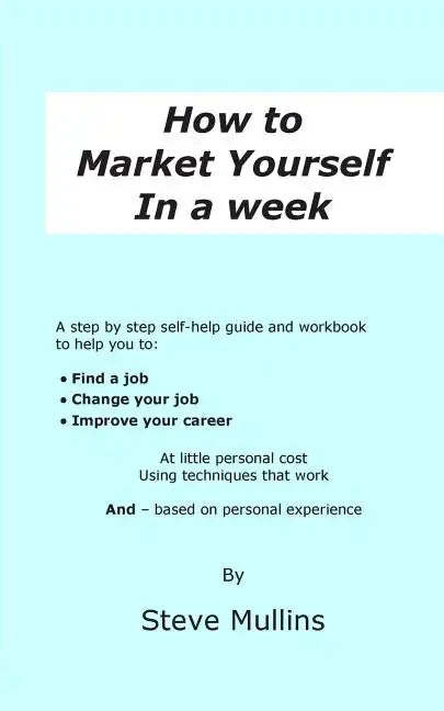 How to Market Yourself in a Week: A step-by-step self help guide and workbook to help you to: find a job, change your job or improve your career - bas - Paperback