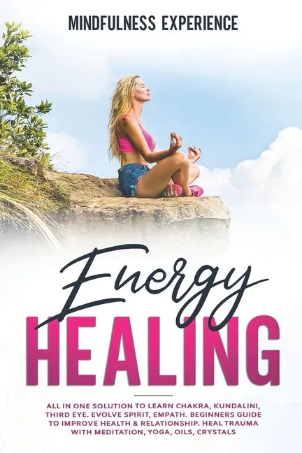Energy Healing: All in One Solution to Learn Chakra, Kundalini, Third Eye. Evolve Spirit, Empath. Beginners Guide to Improve Health & - Paperback
