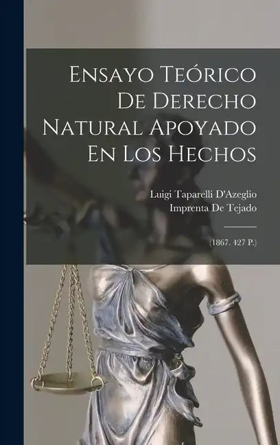 Ensayo Teórico De Derecho Natural Apoyado En Los Hechos: (1867. 427 P.) - Hardcover