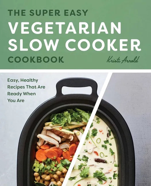 The Super Easy Vegetarian Slow Cooker Cookbook: Easy, Healthy Recipes That Are Ready When You Are - Paperback