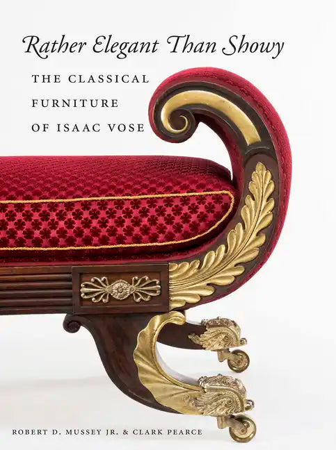 Rather Elegant Than Showy: The Classical Furniture of Isaac Vose - Hardcover