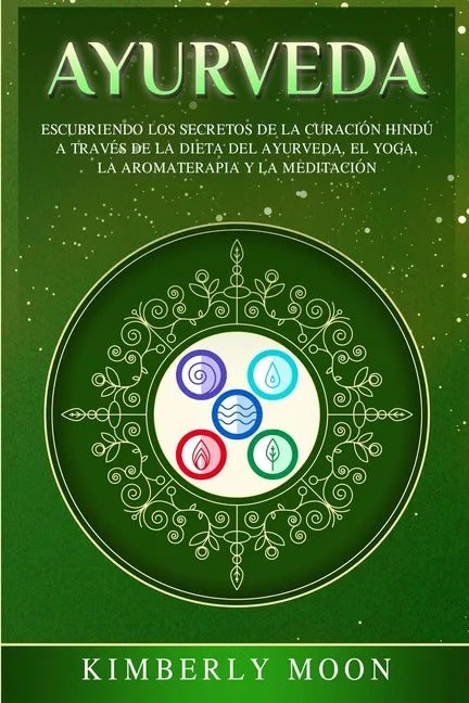 Ayurveda: Descubriendo los secretos de la curación hindú a través de la dieta del Ayurveda, el yoga, la aromaterapia y la meditación - Paperback