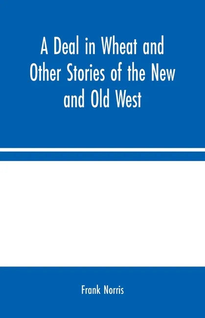 A Deal in Wheat and Other Stories of the New and Old West - Paperback