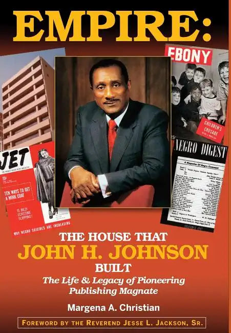 Empire: The House That John H. Johnson Built (The Life & Legacy of Pioneering Publishing Magnate) - Hardcover