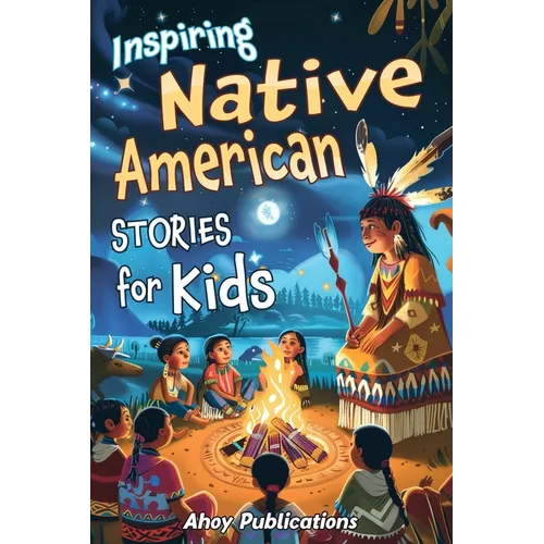 Inspiring Native American Stories for Kids: Captivating Tales of Tradition, Wisdom, and Resilience to Nurture Cultural Appreciation and Empathy - Paperback