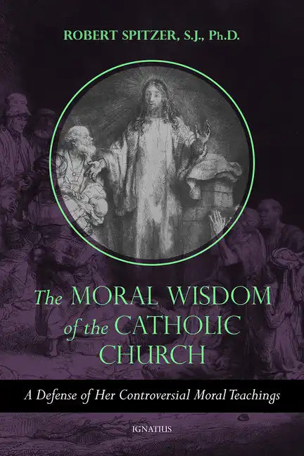 The Moral Wisdom of the Catholic Church: A Defense of Her Controversial Moral Teachings Volume 3 - Paperback