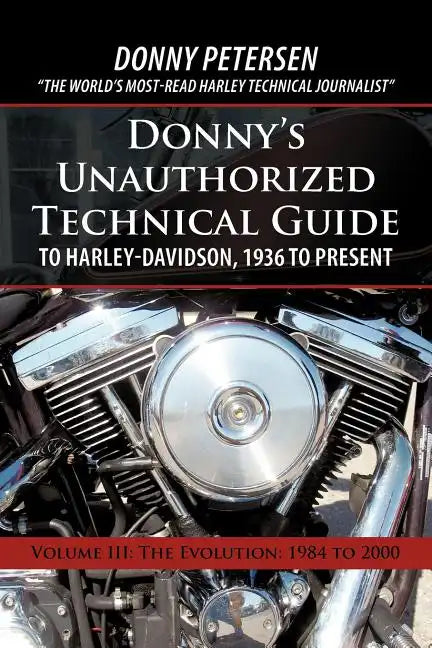 Donny's Unauthorized Technical Guide to Harley-Davidson, 1936 to Present: Volume III: The Evolution: 1984 to 2000 - Paperback
