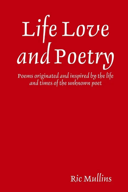 Life Love and Poetry: Poems originated and inspired by the life and times of the unknown poet - Paperback