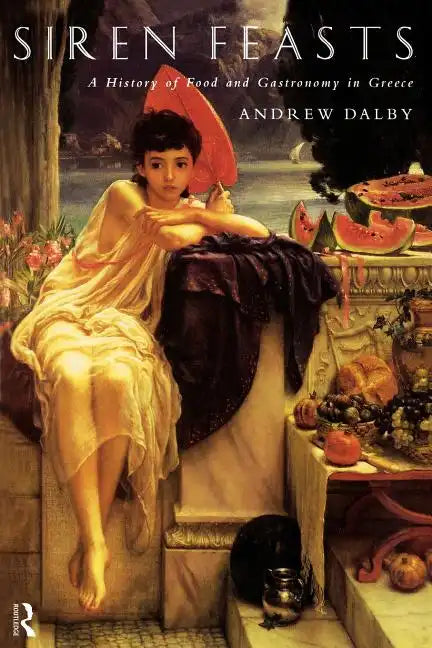 Siren Feasts: A History of Food and Gastronomy in Greece - Paperback