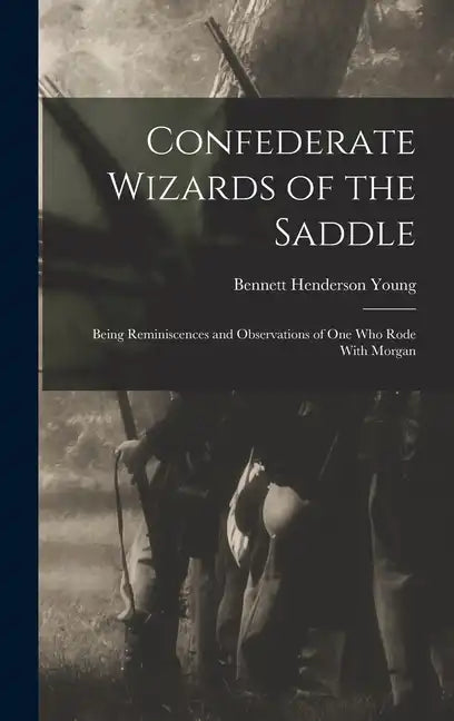 Confederate Wizards of the Saddle; Being Reminiscences and Observations of one who Rode With Morgan - Hardcover