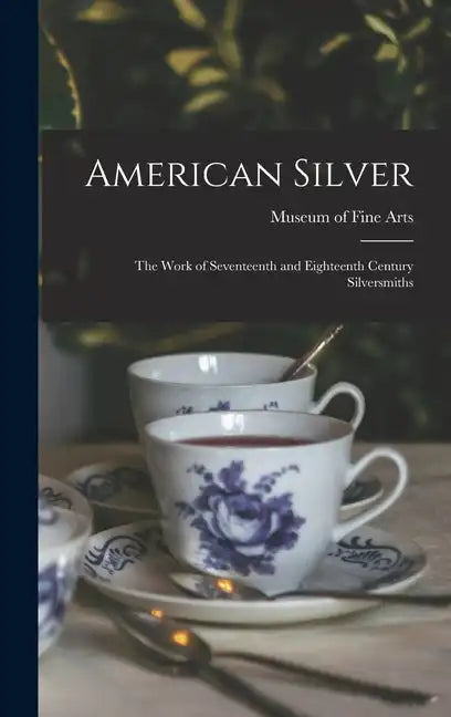 American Silver: The Work of Seventeenth and Eighteenth Century Silversmiths - Hardcover