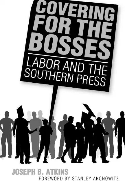 Covering for the Bosses: Labor and the Southern Press - Paperback