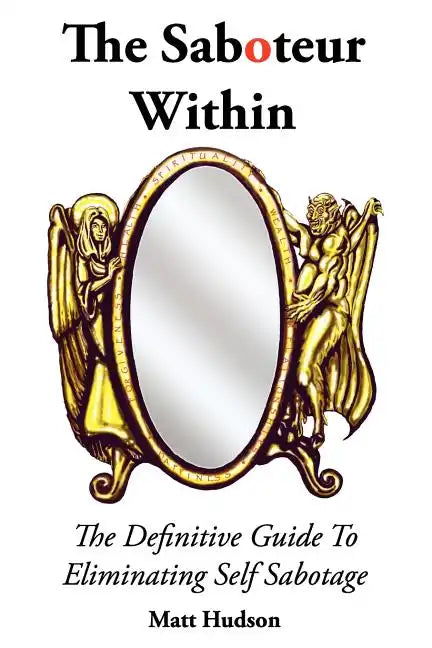 The Saboteur Within: The Definitive Guide To Overcoming Self Sabotage - Paperback