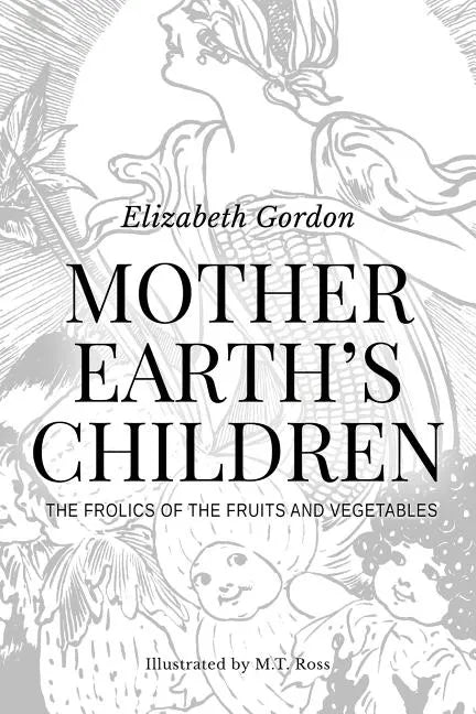Mother Earth's Children; The Frolics of the Fruits and Vegetables: Illustrated - Paperback