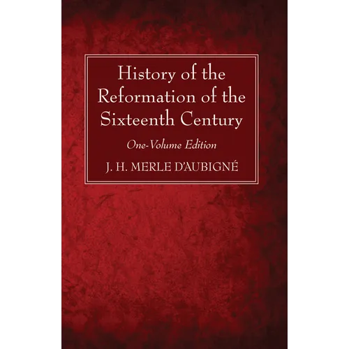 History of the Reformation of the Sixteenth Century: One-Volume Edition - Hardcover