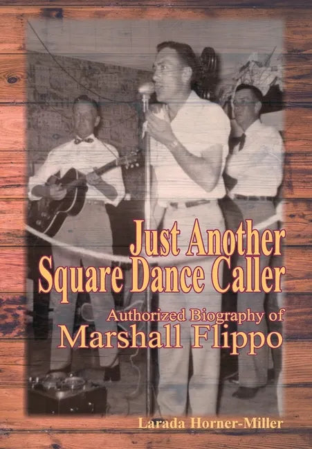 Just Another Square Dance Caller: Authorized Biography of Marshall Flippo - Hardcover