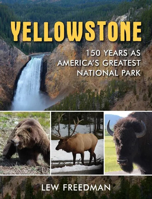 Yellowstone: 150 Years as America's Greatest National Park - Hardcover