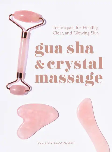 Gua Sha & Crystal Massage: Techniques for Healthy, Clear, and Glowing Skin - Hardcover