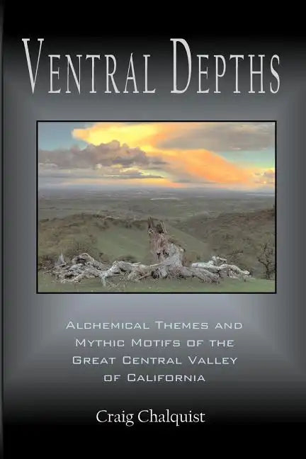 Ventral Depths: Alchemical Themes and Mythic Motifs in the Great Central Valley of California - Paperback