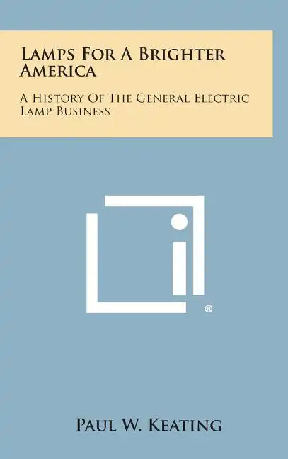 Lamps for a Brighter America: A History of the General Electric Lamp Business - Hardcover