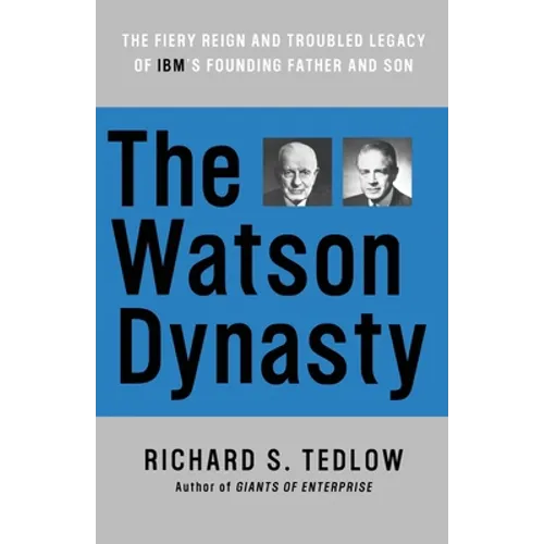 The Watson Dynasty: The Fiery Reign and Troubled Legacy of IBM's Founding Father and Son - Paperback