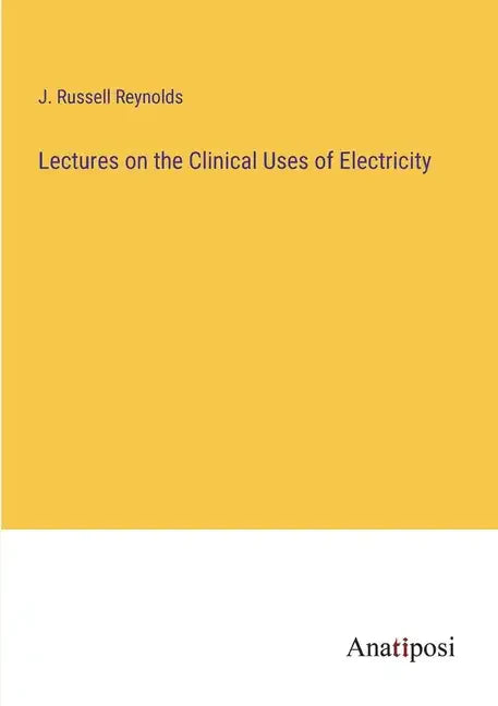 Lectures on the Clinical Uses of Electricity - Paperback